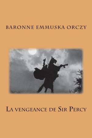 La Vengeance de Sir Percy de MD Baronne Emmuska Orczy