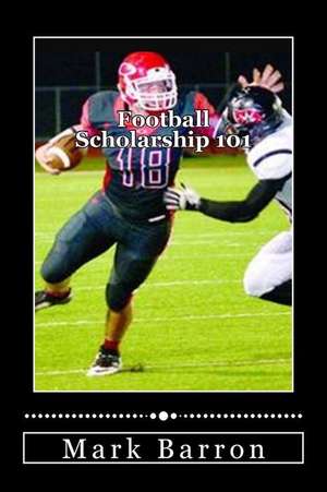 Football Scholarship 101 de MR Mark Barron