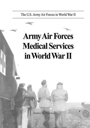 Army Air Forces Medical Services in World War II de James S. Nanney