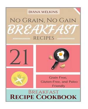 No Grain, No Gain Breakfast de Diana Welkins