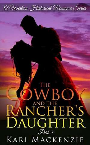 The Cowboy and the Rancher's Daughter Book 4 de Kari MacKenzie