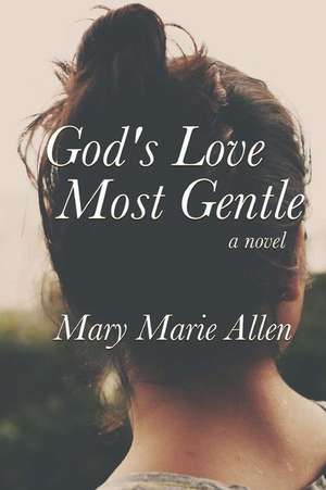 God's Love Most Gentle: A Commemoration of World War II Service de Mary Marie Allen