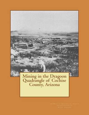 Mining in the Dragoon Quadrangle of Cochise County, Arizona de Us Dept of Geological Survey