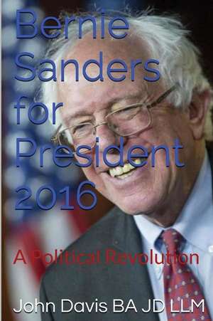 Bernie Sanders for President 2016 de John Davis Ba Jd LLM