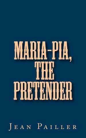 Maria-Pia, the Pretender de Jean Pailler