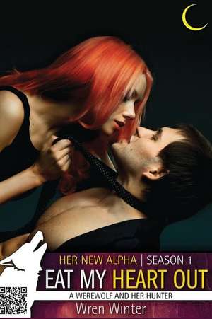 Eat My Heart Out (a Werewolf and Her Hunter) de Wren Winter