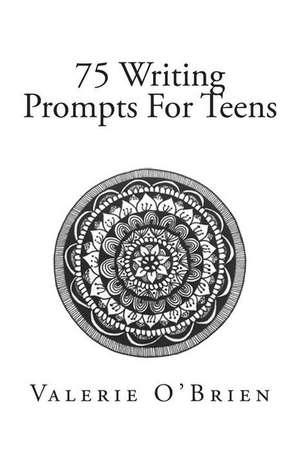 75 Writing Prompts for Teens de Valerie O'Brien