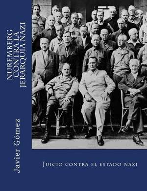 Nuremberg Contra La Jerarquia Nazi de Javier Gomez Perez