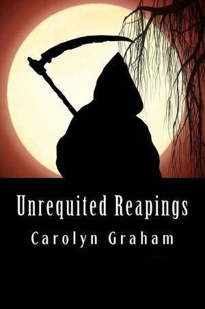 Unrequited Reapings de Carolyn Graham