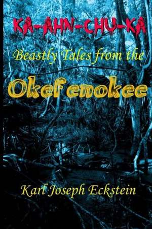 Ka-Ahn-Chu-Ka - Beastly Tales from the Okefenokee de Karl Joseph Eckstein