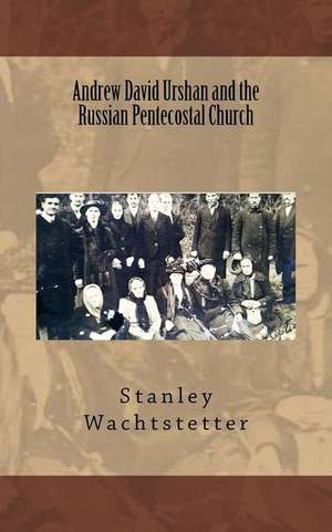 Andrew David Urshan and the Russian Pentecostal Church de Stanley E. Wachtstetter