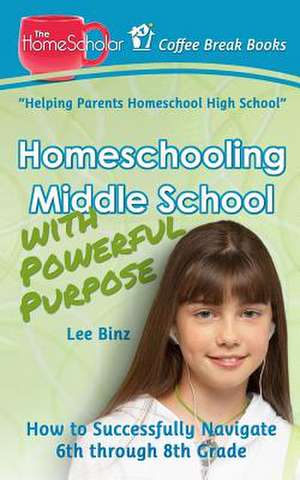 Homeschooling Middle School with Powerful Purpose de Lee Binz