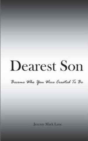 Dearest Son: Become Who You Were Created to Be de Jeremy Mark Lane