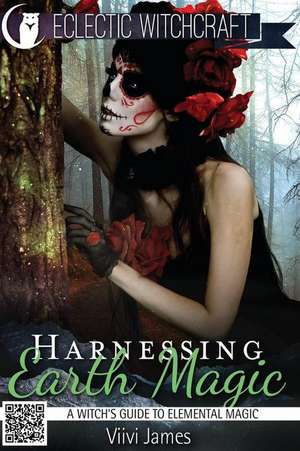 Harnessing Earth Magic (a Witch's Guide to Elemental Magic) de VIIVI James