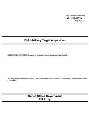 Army Techniques Publication Atp 3-09.12 Field Artillery Target Acquisition July 2015 de United States Government Us Army