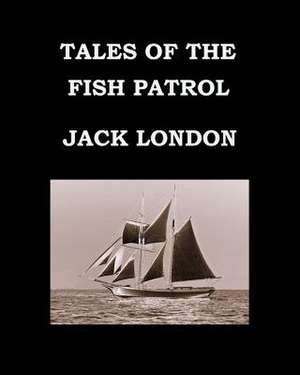 Tales of the Fish Patrol Jack London de Jack London