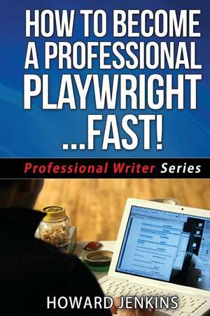 How to Become a Professional Playwright... Fast! de Howard Jenkins