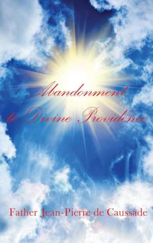 Abandonment to Divine Providence de Father Jean-Pierre De Caussade