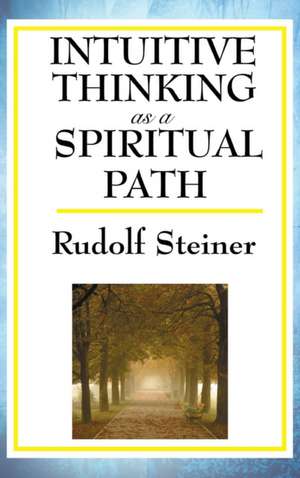 Intuitive Thinking as a Spiritual Path de Rudolf Steiner