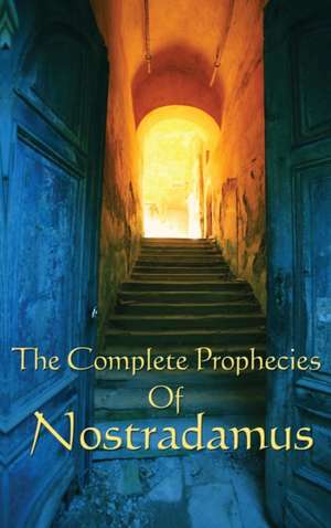 The Complete Prophecies of Nostradamus de Michel Nostradamus