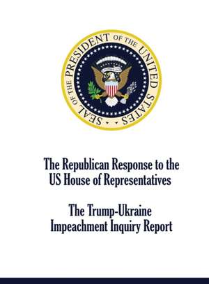 The Republican Response to the US House of Representatives Trump-Ukraine Impeachment Inquiry Report de Republican Staff