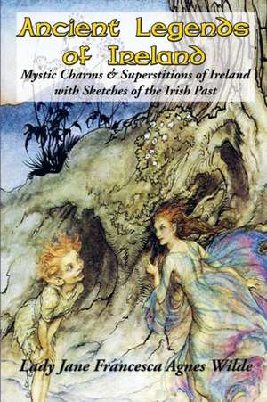 Ancient Legends of Ireland de Lady Jane Francesca Agnes Wilde