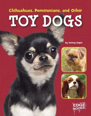 Chihuahuas, Pomeranians, and Other Toy Dogs de Tammy Gagne