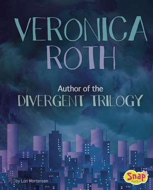 Veronica Roth: Author of the Divergent Trilogy de Lori Mortensen