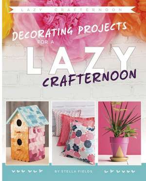 Decorating Projects for a Lazy Crafternoon de Stella Fields