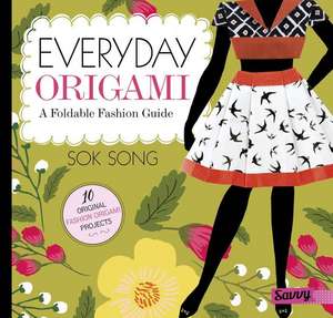 Everyday Origami: A Foldable Fashion Guide de Sok Song