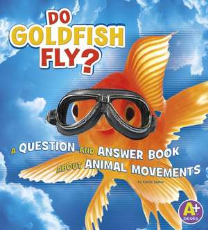 Do Goldfish Fly?: A Question and Answer Book about Animal Movements de Emily James