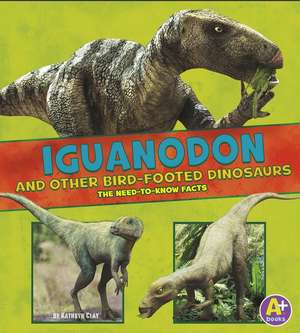 Iguanodon and Other Bird-Footed Dinosaurs: The Need-To-Know Facts de Janet Riehecky