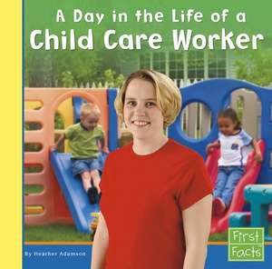 A Day in the Life of a Child Care Worker de Heather Adamson