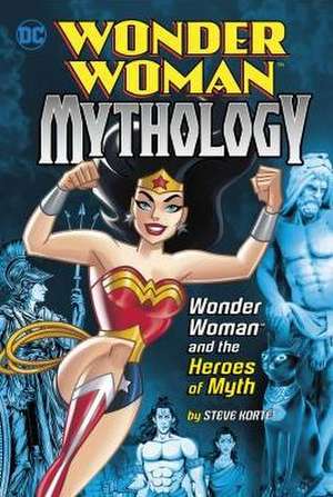 Wonder Woman and the Heroes of Myth de Steve Korte