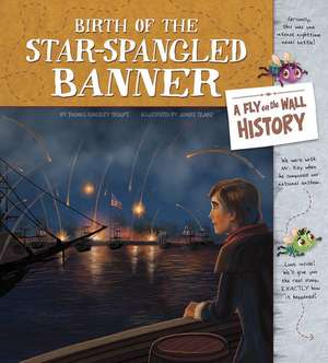 Birth of the Star-Spangled Banner: A Fly on the Wall History de Thomas Kingsley Troupe