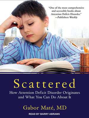 Scattered: How Attention Deficit Disorder Originates and What You Can Do about It de Barry Abrams