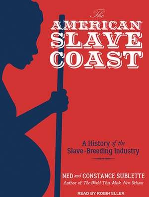 The American Slave Coast: A History of the Slave-Breeding Industry de Robin Eller