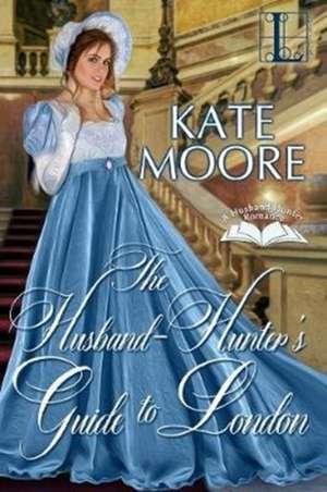 The Husband Hunter's Guide to London de Kate Moore