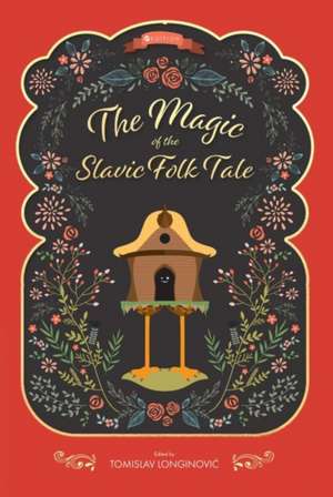 The Magic of the Slavic Folk Tale de Tomislav Longinovic