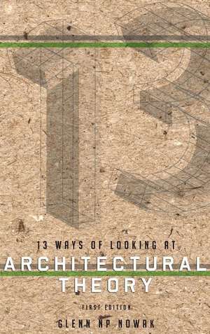 13 Ways of Looking at Architectural Theory de Glenn Np Nowak