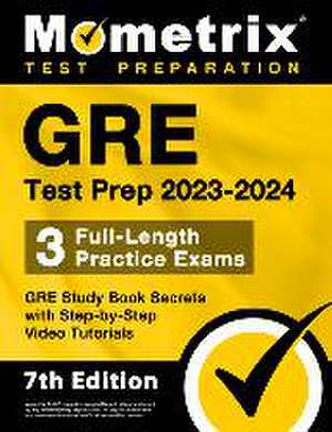 GRE Test Prep 2023-2024 - 3 Full-Length Practice Exams, GRE Study Book Secrets with Step-By-Step Video Tutorials de Matthew Bowling