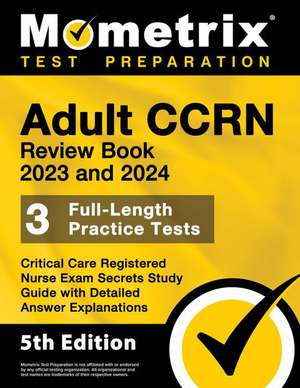 Adult Ccrn Review Book 2023 and 2024 - 3 Full-Length Practice Tests, Critical Care Registered Nurse Exam Secrets Study Guide with Detailed Answer Explanations de Matthew Bowling