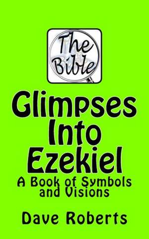 Glimpses Into Ezekiel de Dave G. Roberts