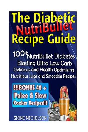 The Diabetic Nutribullet Recipe Guide de Sione Michelson