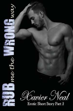 Rub Me the Wrong Way de Xavier Neal