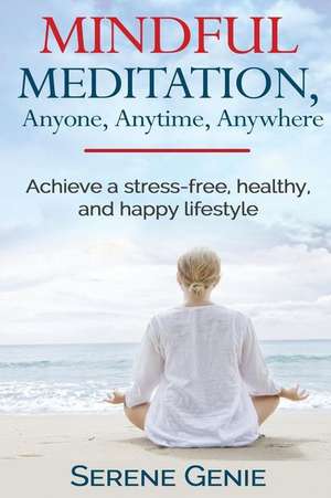 Mindful Meditation, Anyone, Anytime, Anywhere de Serene Genie