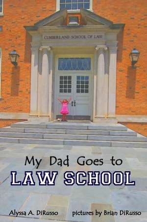 My Dad Goes to Law School de Alyssa a. Dirusso