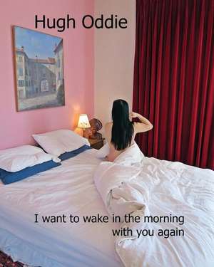 I Want to Wake in the Morning with You Again de Hugh Oddie