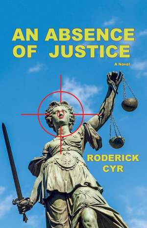 An Absence of Justice de Roderick Cyr