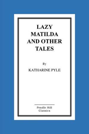 Lazy Matilda and Other Tales de Katharine Pyle